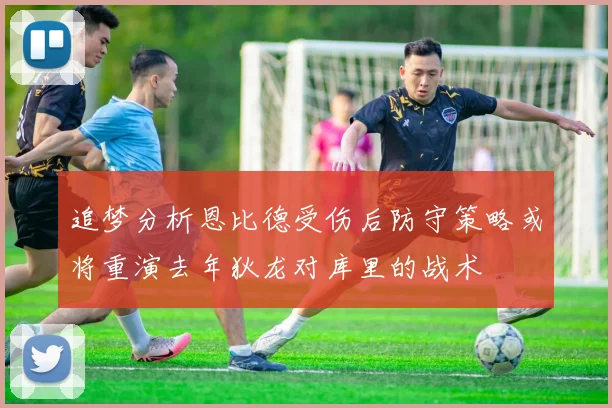 追梦分析恩比德受伤后防守策略或将重演去年狄龙对库里的战术